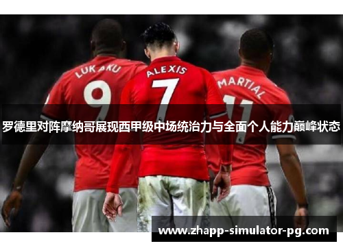 罗德里对阵摩纳哥展现西甲级中场统治力与全面个人能力巅峰状态