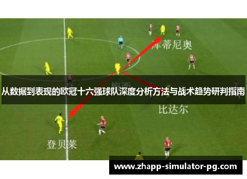 从数据到表现的欧冠十六强球队深度分析方法与战术趋势研判指南 从数据到表现的欧冠十六强球队深度分析方法与战术趋势研判指南