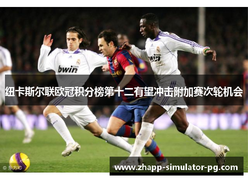 纽卡斯尔联欧冠积分榜第十二有望冲击附加赛次轮机会