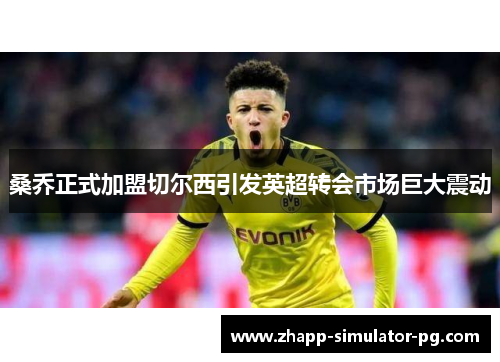 桑乔正式加盟切尔西引发英超转会市场巨大震动